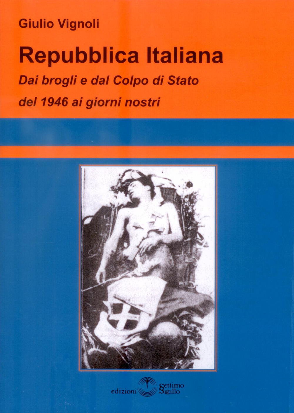 Repubblica Italiana. Dai brogli e dal Colpo di Stato del 1946 ai giorni nostri di Giulio Vignoli
